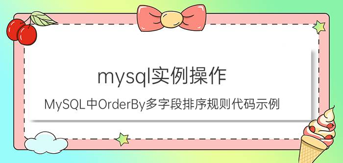 mysql实例操作 MySQL中OrderBy多字段排序规则代码示例？